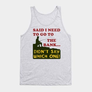 Said I Need To Go To The Bank - Fishing, Meme, Oddly Specific Tank Top